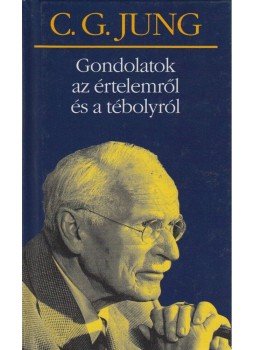 Carl Gustav Jung - Gondolatok az értelemről és a tébolyról Carl Gustav Jung - Gondolatok az értelemről és a tébolyról, Budapest 2005 antikvár könyv