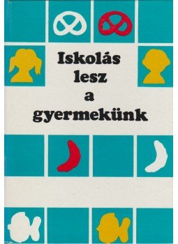 Székely András, Réti László, Chemez Rózsa, Dovala Márta, Vinczéné Bíró Etelka, Szabó Pál - Iskolás lesz a gyermekünk Székely András, Réti László, Chemez Rózsa, Dovala Márta, Vinczéné Bíró Etelka, Szabó Pál - Iskolás lesz a gyermekünk, Budapest 1976 antikvár könyv