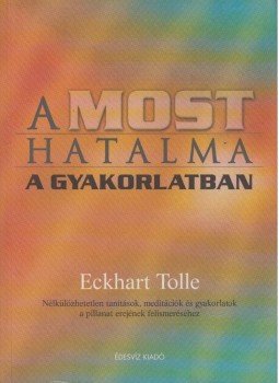 Eckhart Tolle - A most hatalma a gyakorlatban Eckhart Tolle - A most hatalma a gyakorlatban, Budapest 2004 antikvár könyv