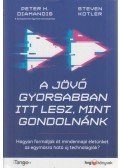 Peter H. Diamandis,Steven Kotler - A jövő gyorsabban itt lesz, mint gondolnánk - Hogyan formálják át mindennapi életünket az egymásra ható új technológiák?