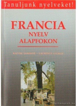 Leuilly, Laurence, Kaposi Tamás - Francia nyelv alapfokon Leuilly, Laurence, Kaposi Tamás - Francia nyelv alapfokon, Budapest 1991 antikvár könyv