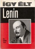 Koroknai Zsuzsa - Így élt Lenin