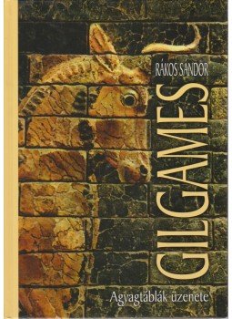 Rákos Sándor - Gilgames - Agyagtáblák üzenete Rákos Sándor - Gilgames - Agyagtáblák üzenete, Budapest 2004 antikvár könyv