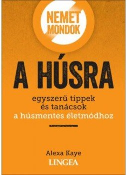 Alexa Kaye - Nemet mondok a húsra - Egyszerű tippek és tanácsok a húsmentes életmódhoz Alexa Kaye - Nemet mondok a húsra - Egyszerű tippek és tanácsok a húsmentes életmódhoz, 2021 antikvár könyv
