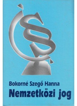 Bokorné Szegő Hanna - Nemzetközi jog Bokorné Szegő Hanna - Nemzetközi jog, Budapest 2003 antikvár könyv