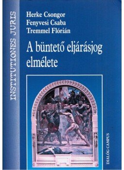 Herke Csongor, Fenyvesi Csaba, Tremmel Flórián - A büntető eljárásjog elmélete Herke Csongor, Fenyvesi Csaba, Tremmel Flórián - A büntető eljárásjog elmélete, Budapest 2014 antikvár könyv