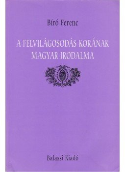 Bíró Ferenc - A felvilágosodás korának magyar irodalma Bíró Ferenc - A felvilágosodás korának magyar irodalma, Budapest 1995 antikvár könyv