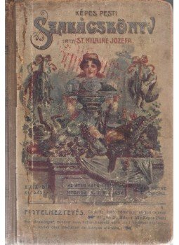 Saint-Hilaire, Josephine von - A valódi szakácsság vagy legújabban átvizsgált és tökéletesített Képes Pesti Szakácskönyv, Budapest 1909 antikvár könyv
