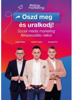 Farkas Bálint, Kovács László, Baranyai Örs - Oszd meg és uralkodj! - Social media marketing félrebeszélés nélkül, Budapest 2021 antikvár könyv