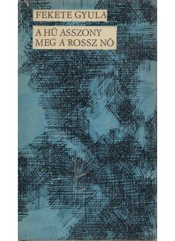 Fekete Gyula - A hű asszony meg a rossz nő Fekete Gyula - A hű asszony meg a rossz nő, Budapest 1963 antikvár könyv