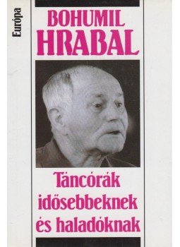 Bohumil Hrabal - Táncórák idősebbeknek és haladóknak Bohumil Hrabal - Táncórák idősebbeknek és haladóknak, Budapest 2007 antikvár könyv