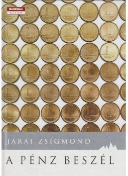 Járai Zsigmond - A pénz beszél Járai Zsigmond - A pénz beszél, 2008 antikvár könyv