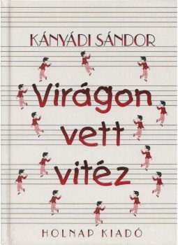 Kányádi Sándor - Virágon vett vitéz Kányádi Sándor - Virágon vett vitéz, Budapest 2001 antikvár könyv