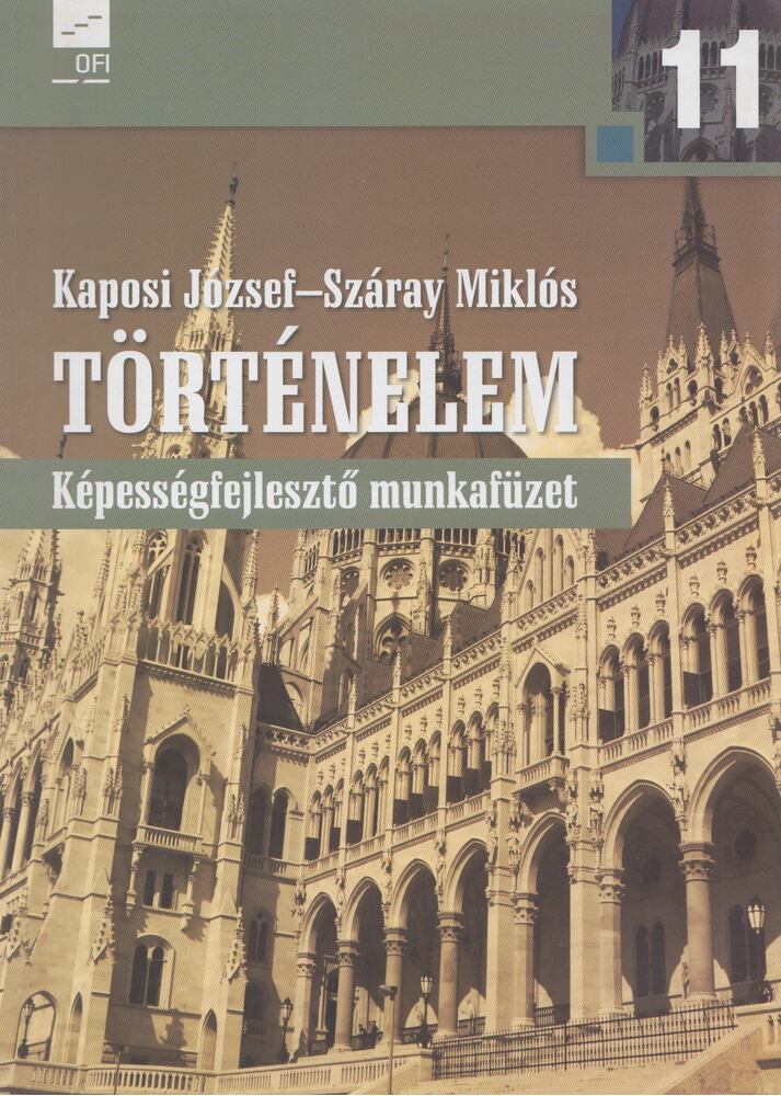 Száray Miklós, Kaposi József - Történelem 11. - Képességfejlesztő munkafüzet Száray Miklós, Kaposi József - Történelem 11. - Képességfejlesztő munkafüzet, Eger 2018 antikvár könyv