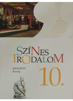 Mohácsy Károly - Színes irodalom 10. Mohácsy Károly - Színes irodalom 10., Budapest 2015 antikvár könyv
