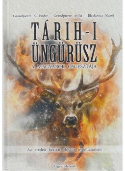 Grandpierre K. Endre, Grandpierre Attila, Blaskovics József - Tárih-i Üngürüsz Grandpierre K. Endre, Grandpierre Attila, Blaskovics József - Tárih-i Üngürüsz, Budapest 2018 antikvár könyv