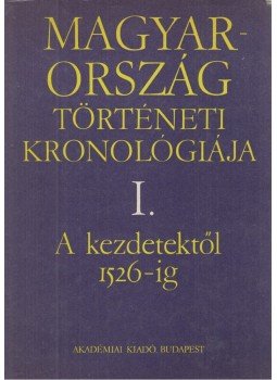 Solymosi László (szerk.) - Magyarország történeti kronológiája I., Budapest 1981 antikvár könyv