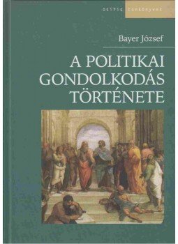 Bayer József - A politikai gondolkodás története Bayer József - A politikai gondolkodás története, Budapest 2003 antikvár könyv