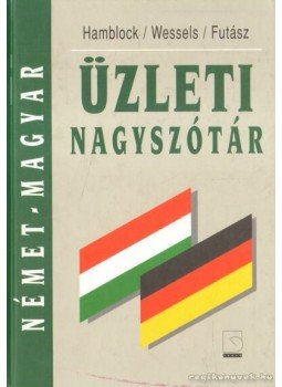 Futász Dezső, Wessels, Hamblock - Német-magyar üzleti nagyszótár Futász Dezső, Wessels, Hamblock - Német-magyar üzleti nagyszótár, Budapest 1995 antikvár könyv