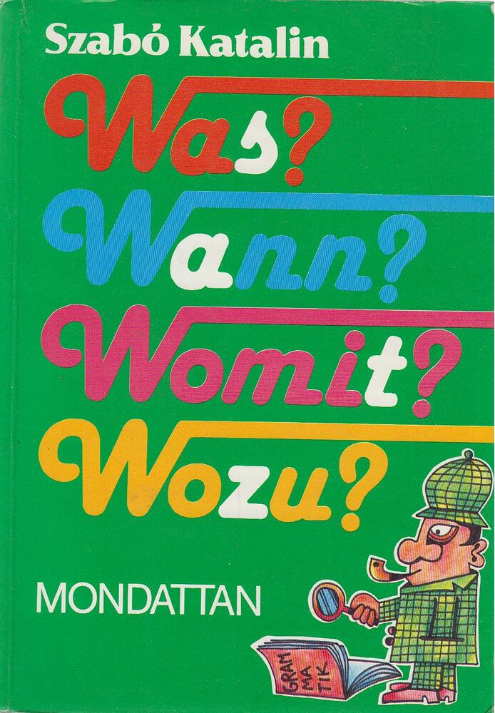 Szabó Katalin - Was? Wann? Womit? Wozu? - Mondattan Szabó Katalin - Was? Wann? Womit? Wozu? - Mondattan, 1999 antikvár könyv