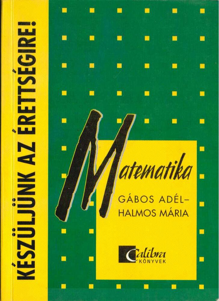 Gábos Adél,Halmos Mária - Készüljünk az érettségire! Matematika