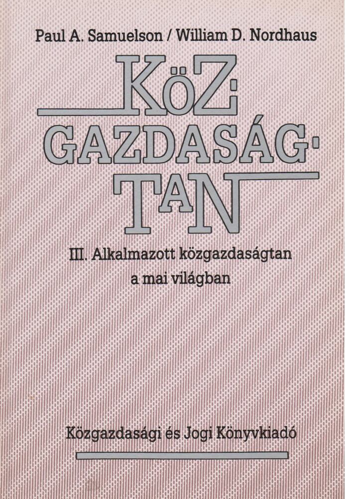 Samuelson, Paul A.,Nordhaus, William D. - Közgazdaságtan III. - Alkalmazott közgazdaságtan a mai világban