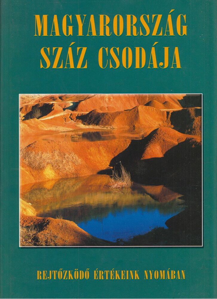 Csizmadia Norbert, Juhász Zsolt, Nógrádi Csilla, Szénási Éva, Bódis Bernadett, Csuták Máté, Kákonyi Péter, Szabó Zsófia - Magyarország száz csodája Csizmadia Norbert, Juhász Zsolt, Nógrádi Csilla, Szénási Éva, Bódis Bernadett, Csuták Máté, Kákonyi Péter, Szabó Zsófia - Magyarország száz csodája, Budapest 2002 antikvár könyv