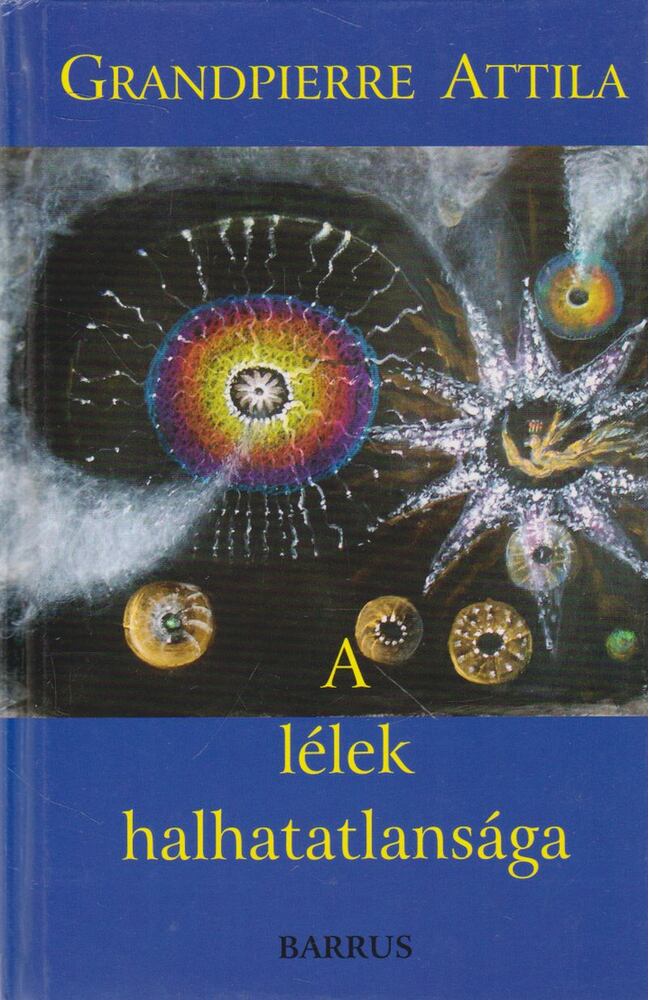 Grandpierre Attila - A lélek halhatatlansága