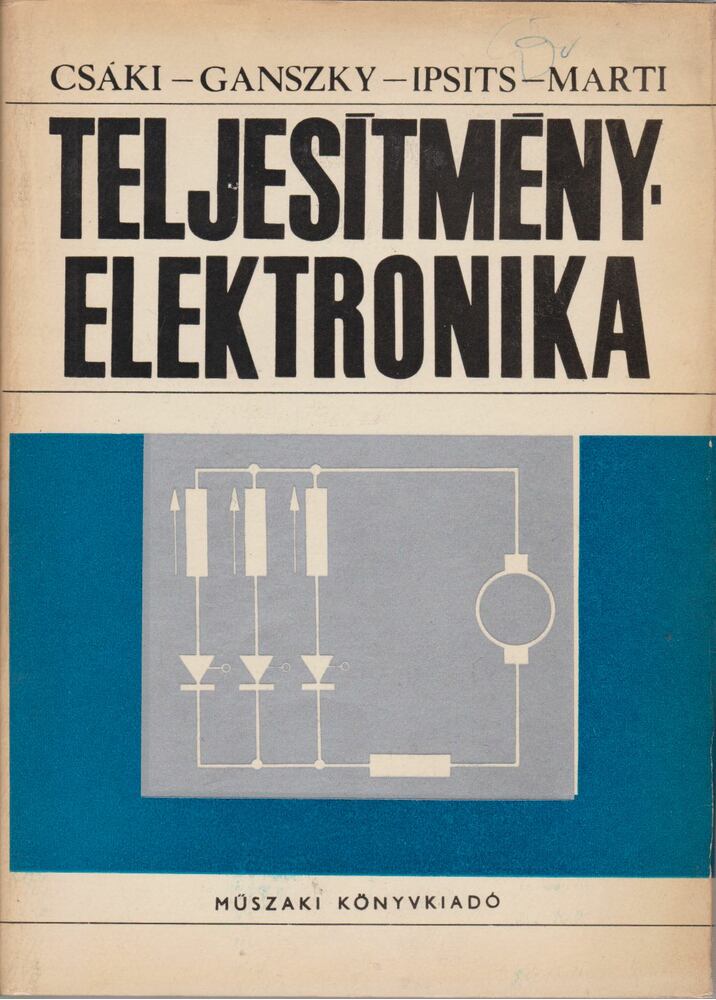 Marti Sándor,Ipsits Imre,Dr. Ganszky Károly,Csáki Frigyes dr. - Teljesítményelektronika