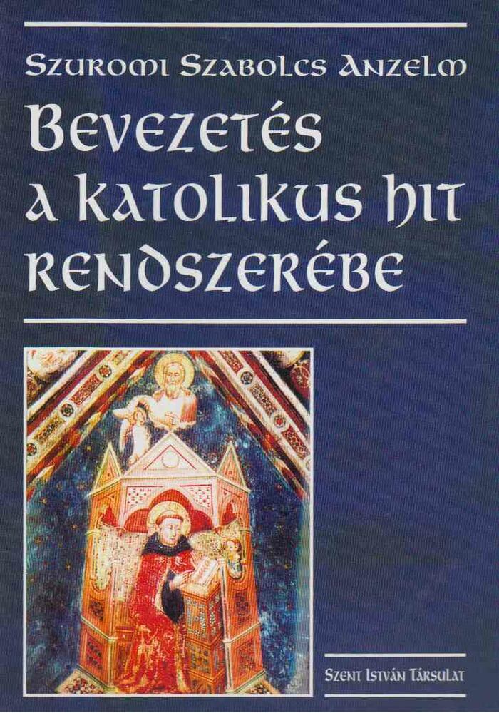Szuromi Szabolcs Anzelm - Bevezetés a katolikus hit rendszerébe, Budapest 2016 antikvár könyv