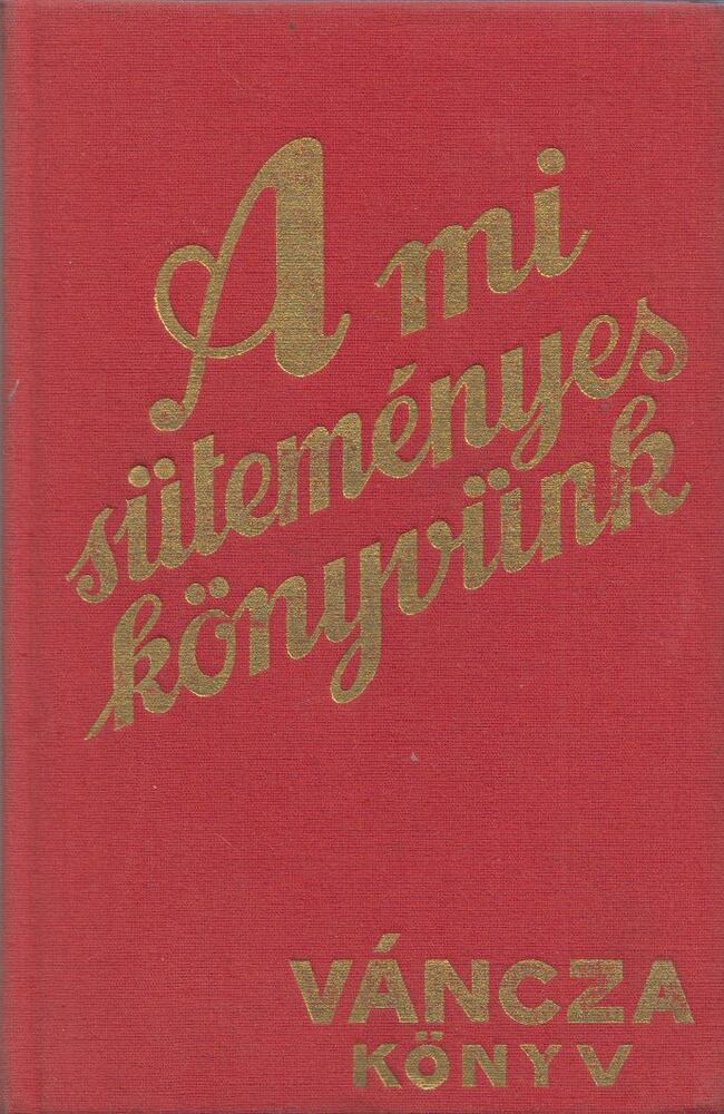 Váncza József - A mi süteményes könyvünk (reprint)