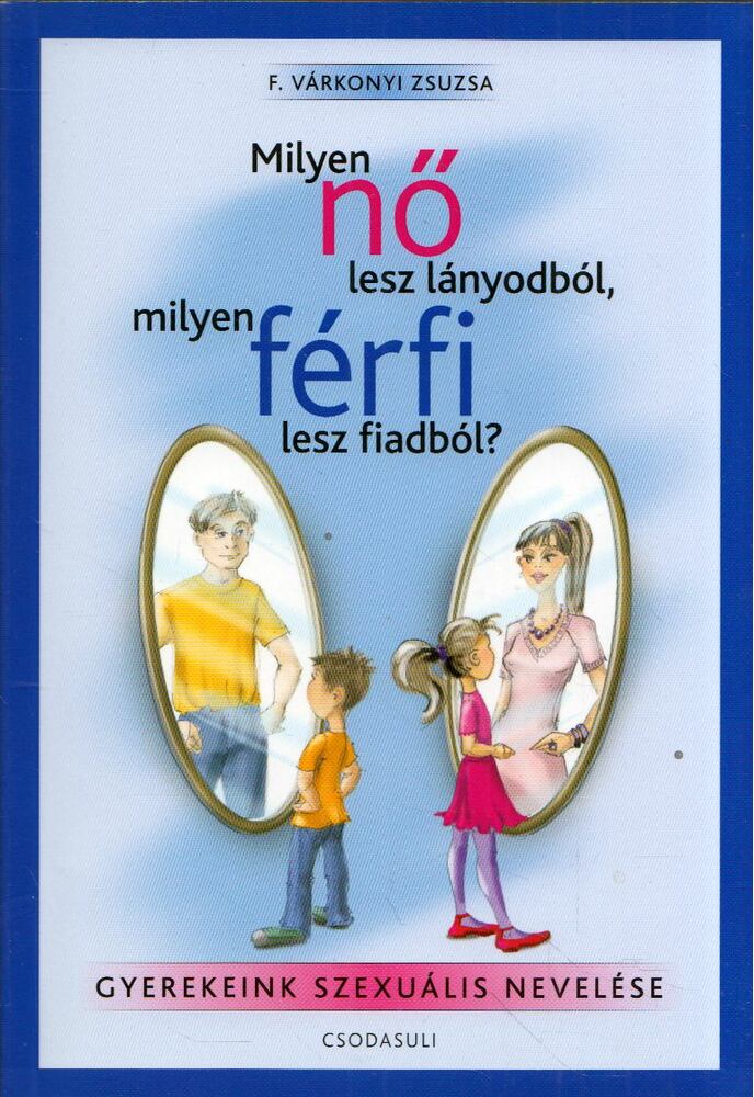 F. Várkonyi Zsuzsa - Milyen nő lesz lányodból, milyen férfi lesz fiadból?