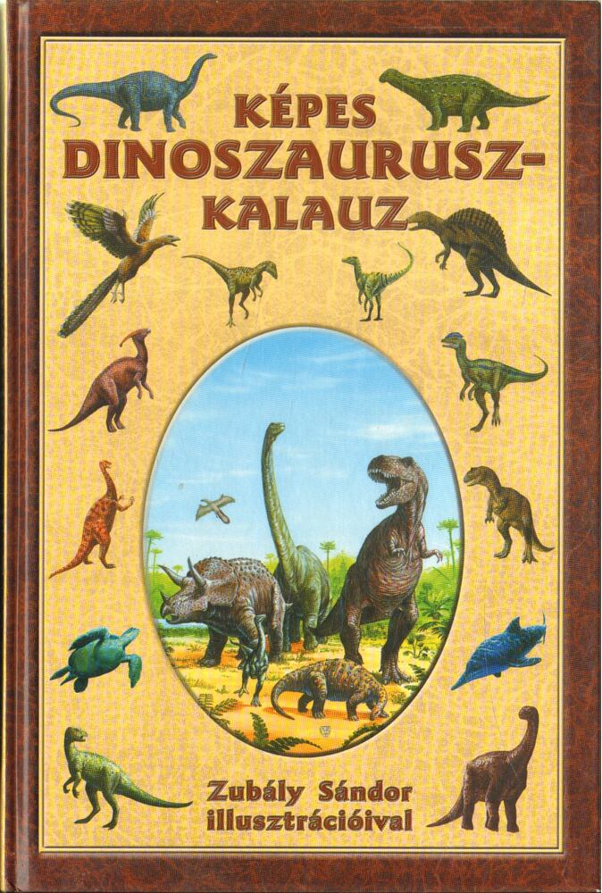 Zubály Sándor - Képes dinoszaurusz-kalauz Zubály Sándor - Képes dinoszaurusz-kalauz, 2005 antikvár könyv