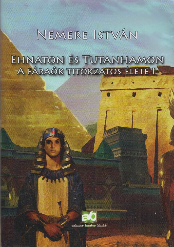 Nemere István - Ehnaton és Tutanhamon - A fáraók titokzatos élete I. Nemere István - Ehnaton és Tutanhamon - A fáraók titokzatos élete I., Budapest 2021 antikvár könyv