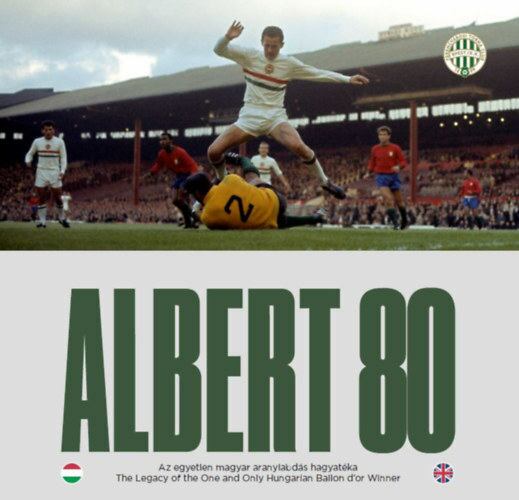  Czégány Pál  - Albert 80 - Az egyetlen magyar aranylabdás hagyatéka / The Legacy of the One and Only Hungarian Ballon d’or Winner