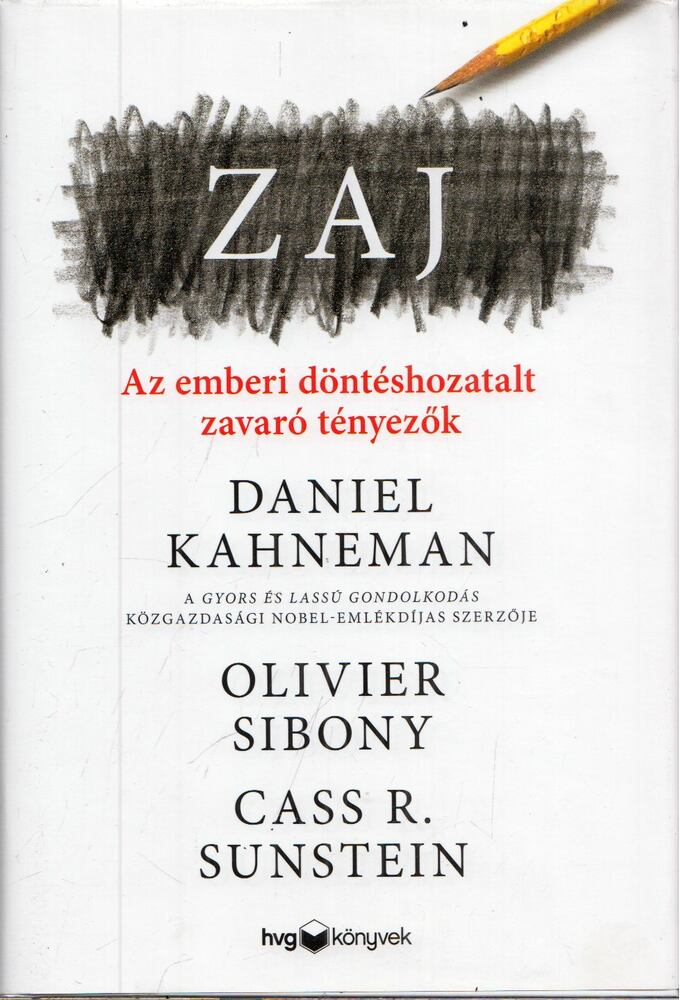 Daniel Kahneman,Olivier Sibony,Cass R. Sunstein - Zaj - Az emberi döntéshozatalt zavaró tényezők