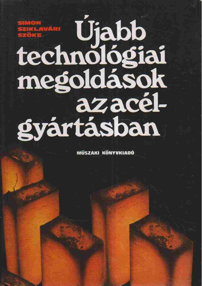 Simon Sándor,Sziklavári János,Dr. Szőke László - Újabb technológiai megoldások az acélgyártásban