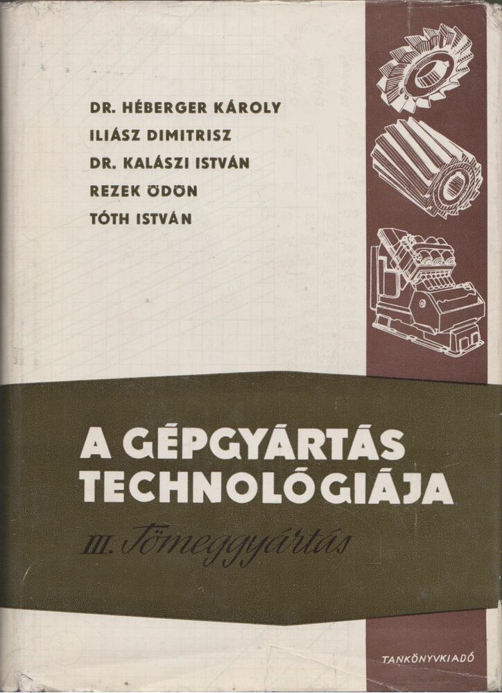 Tóth István,Dr. Héberger Károly,Rezek Ödön,Iliász Dimitrisz,Dr. Kalászi  István - A gépgyártás technológiája III.