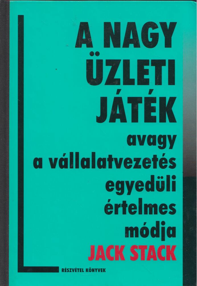 Jack Stack - A Nagy Üzleti Játék avagy a vállalatvezetés egyedüli értelmes módja