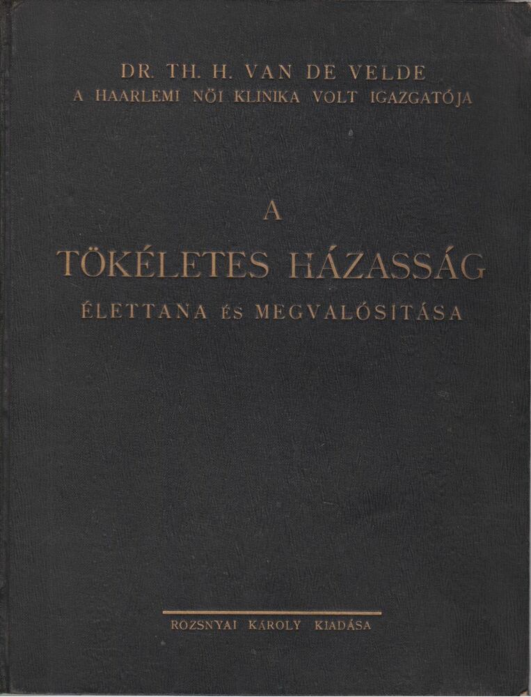 Dr. Velde, Th. H. van de - A tökéletes házasság élettana és megvalósítása