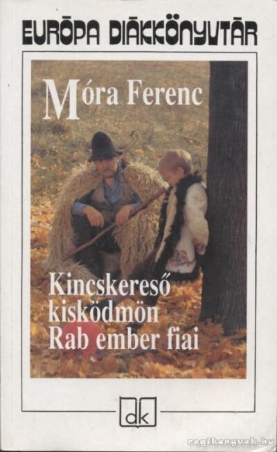 Móra Ferenc - Kincskereső kisködmön / Rab ember fiai