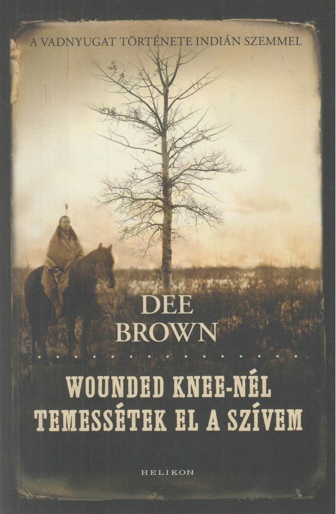 Dee Brown - Wounded Knee-nél temessétek el a szívem