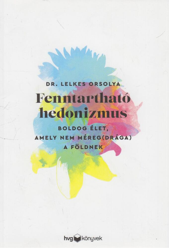 Dr. Lelkes Orsolya - Fenntartható hedonizmus - Boldog élet, amely nem méreg(drága) a Földnek Dr. Lelkes Orsolya - Fenntartható hedonizmus - Boldog élet, amely nem méreg(drága) a Földnek, Budapest 2022 antikvár könyv