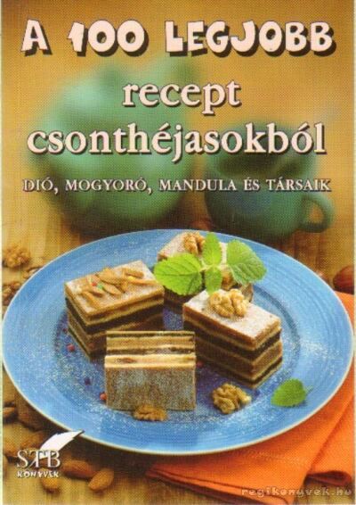 Toró Elza - A 100 legjobb recept csonthéjasokból