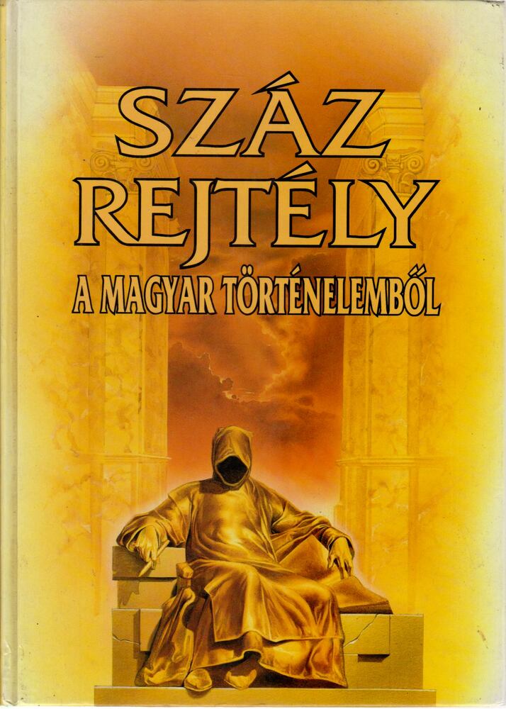 Bencze László,Czeizel Endre,Farkas Jenő,Erpel, Fritz,Petrovics István,Sipos Levente,Tóth Sándor László - Száz rejtély a magyar történelemből