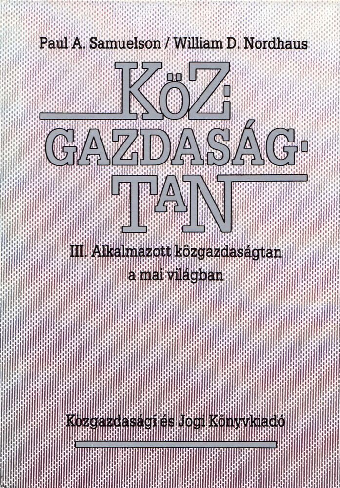 Samuelson, Paul A.,Nordhaus, William D. - Közgazdaságtan III. - Alkalmazott közgazdaságtan a mai világban