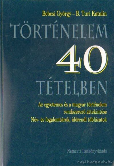 Bebesi György,B. Turi Katalin - Történelem 40 tételben