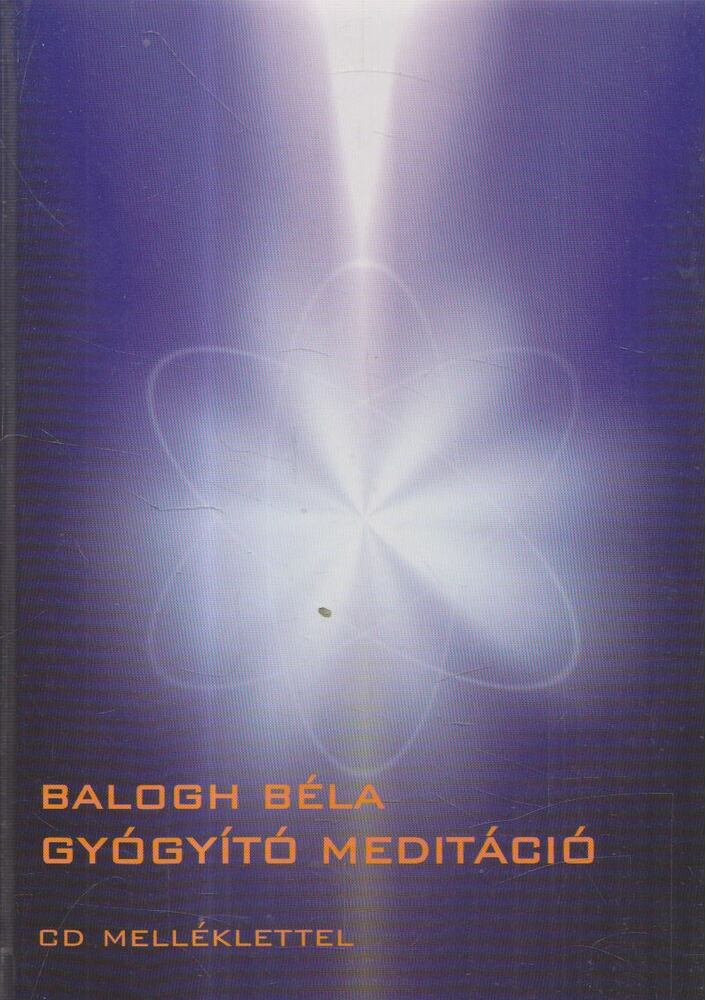 Balogh Béla - Gyógyító meditáció Balogh Béla - Gyógyító meditáció, Budapest 2011 antikvár könyv