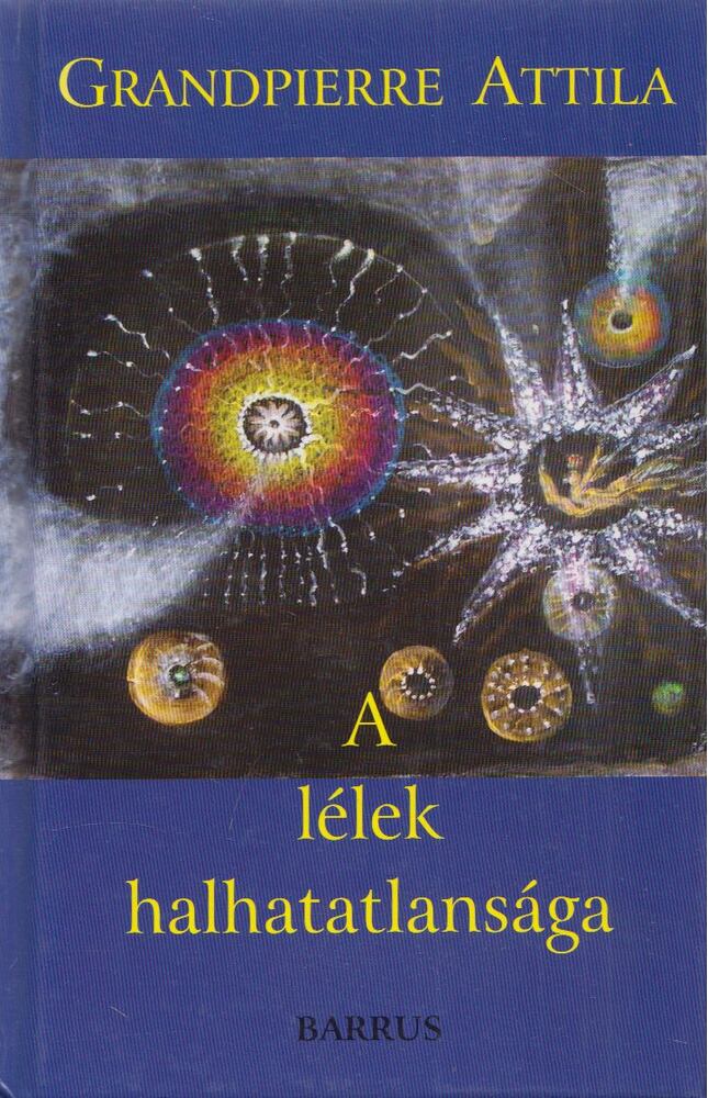 Grandpierre Attila - A lélek halhatatlansága (dedikált) Grandpierre Attila - A lélek halhatatlansága (dedikált), Budapest 2008 antikvár könyv