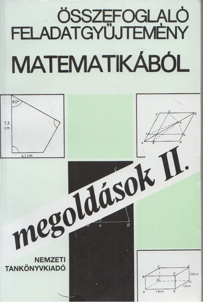 Gyapjas Ferencné, dr.,Reiman István,Pogáts Ferenc,Gádor Endréné,Hárspatakiné Dékány Veronika,Korányi Erzsébet dr. - Összefoglaló feladatgyűjtemény matematikából - Megoldások II.
